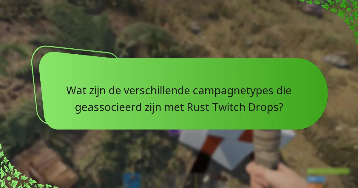 Wat zijn de verschillende campagnetypes die geassocieerd zijn met Rust Twitch Drops?